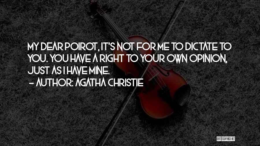 Agatha Christie Quotes: My Dear Poirot, It's Not For Me To Dictate To You. You Have A Right To Your Own Opinion, Just