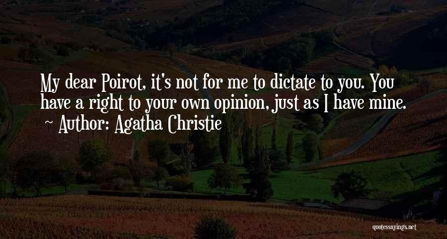 Agatha Christie Quotes: My Dear Poirot, It's Not For Me To Dictate To You. You Have A Right To Your Own Opinion, Just