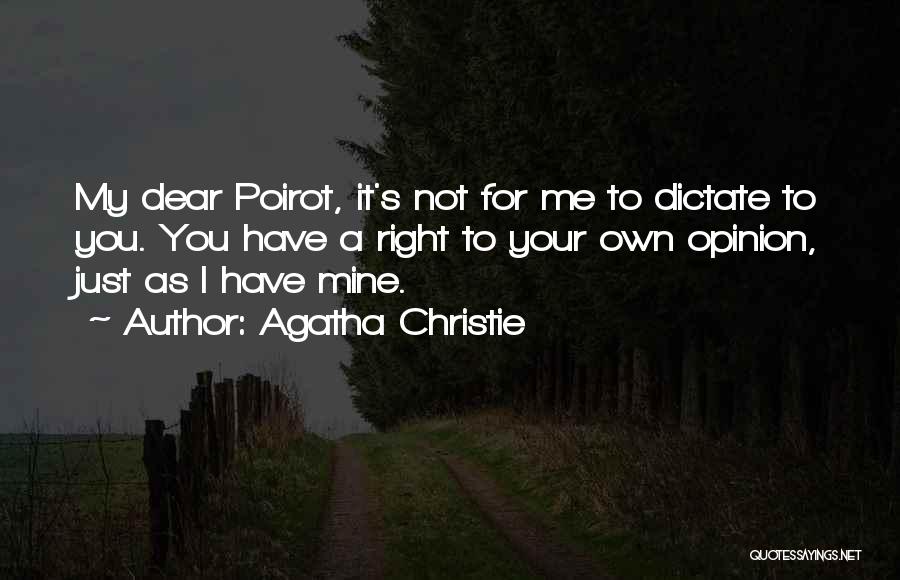 Agatha Christie Quotes: My Dear Poirot, It's Not For Me To Dictate To You. You Have A Right To Your Own Opinion, Just