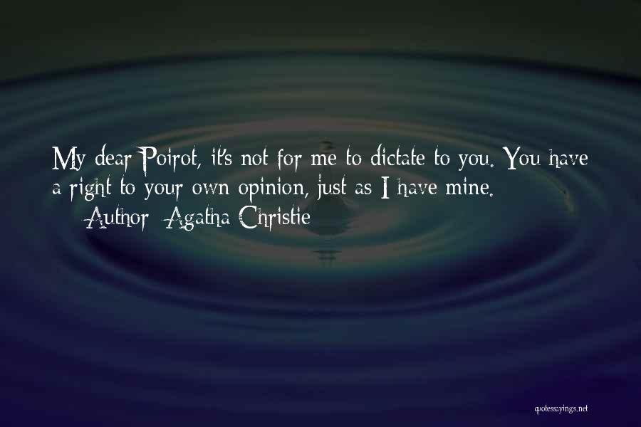 Agatha Christie Quotes: My Dear Poirot, It's Not For Me To Dictate To You. You Have A Right To Your Own Opinion, Just