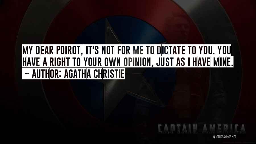 Agatha Christie Quotes: My Dear Poirot, It's Not For Me To Dictate To You. You Have A Right To Your Own Opinion, Just