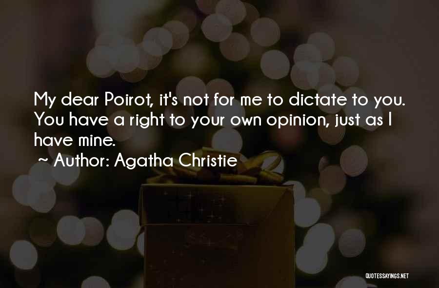 Agatha Christie Quotes: My Dear Poirot, It's Not For Me To Dictate To You. You Have A Right To Your Own Opinion, Just