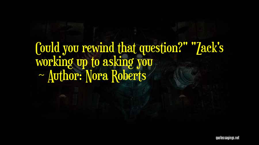 Nora Roberts Quotes: Could You Rewind That Question? Zack's Working Up To Asking You