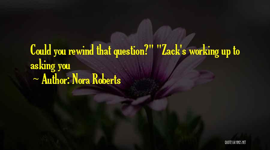 Nora Roberts Quotes: Could You Rewind That Question? Zack's Working Up To Asking You