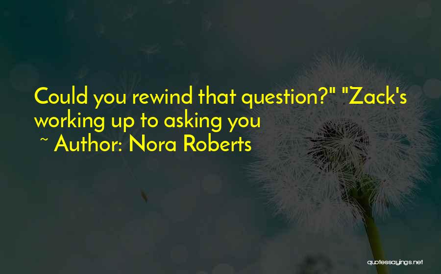 Nora Roberts Quotes: Could You Rewind That Question? Zack's Working Up To Asking You