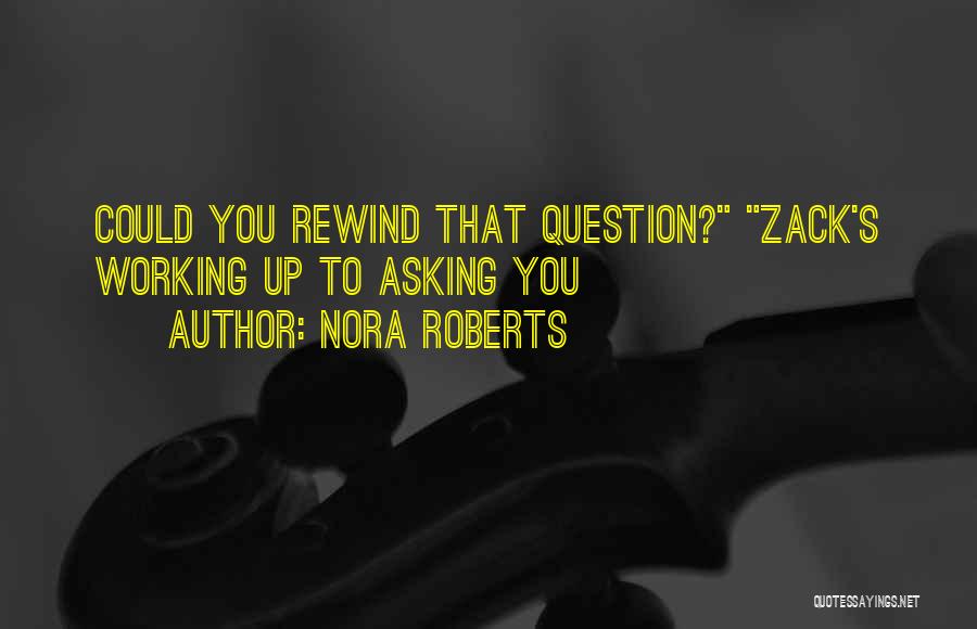 Nora Roberts Quotes: Could You Rewind That Question? Zack's Working Up To Asking You