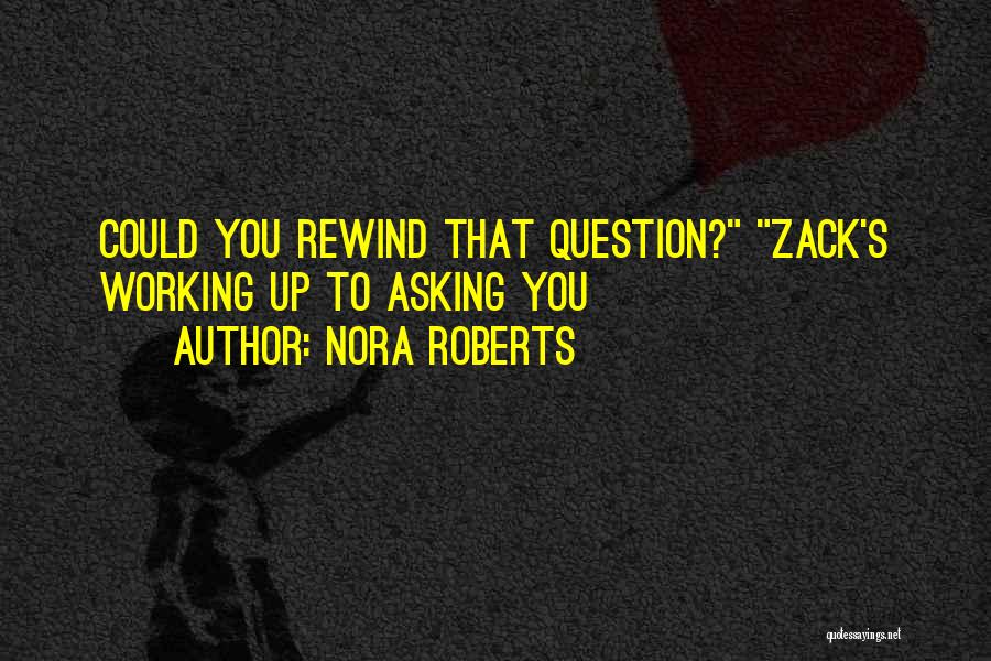 Nora Roberts Quotes: Could You Rewind That Question? Zack's Working Up To Asking You