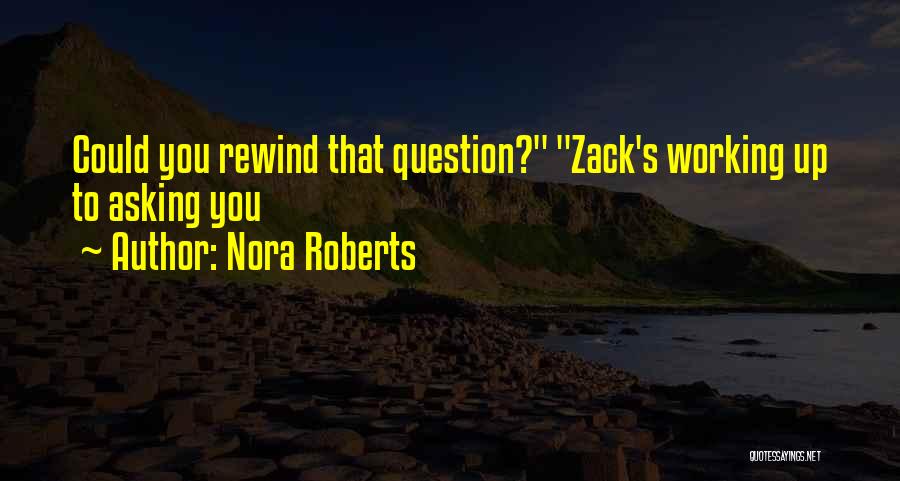 Nora Roberts Quotes: Could You Rewind That Question? Zack's Working Up To Asking You