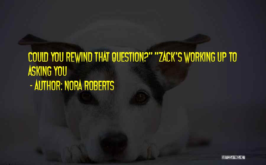 Nora Roberts Quotes: Could You Rewind That Question? Zack's Working Up To Asking You