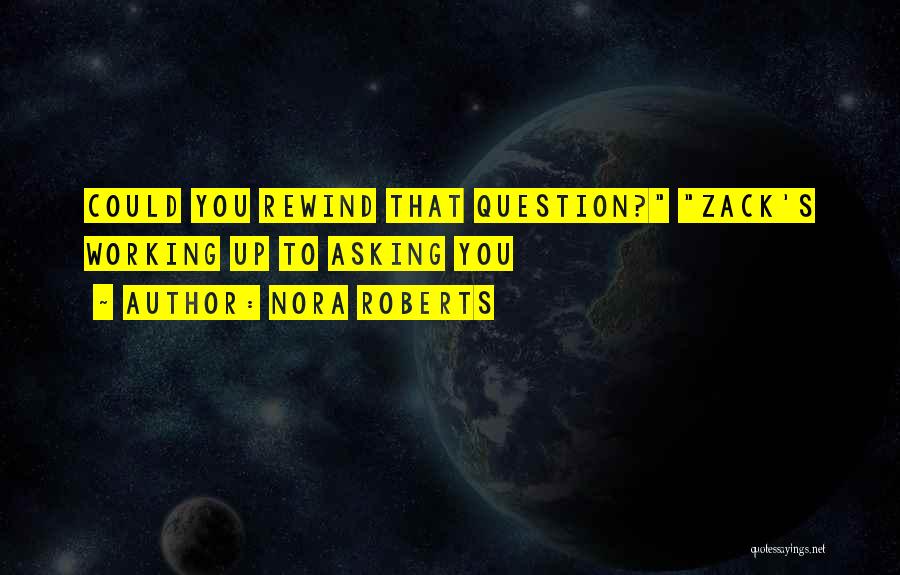 Nora Roberts Quotes: Could You Rewind That Question? Zack's Working Up To Asking You