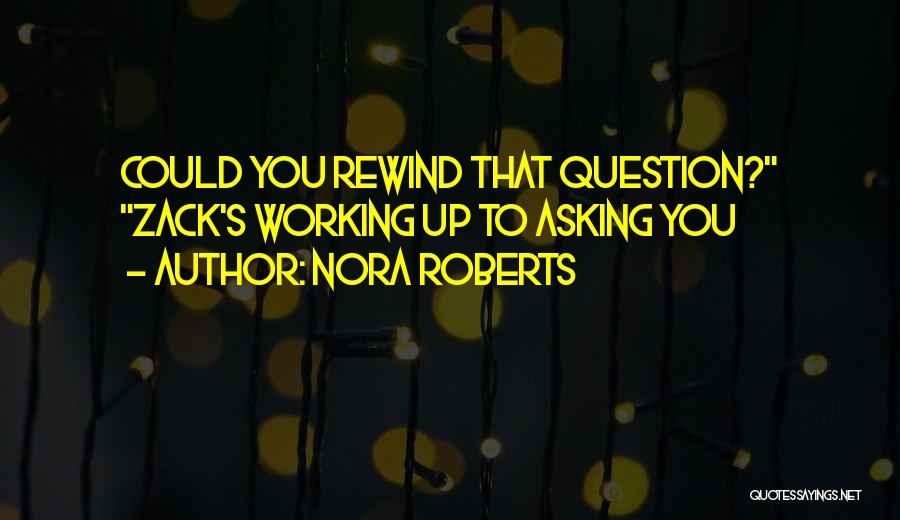 Nora Roberts Quotes: Could You Rewind That Question? Zack's Working Up To Asking You