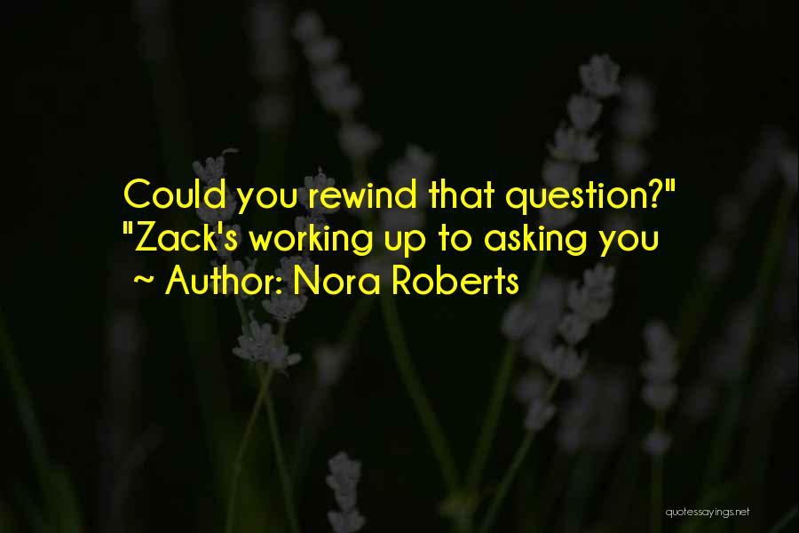 Nora Roberts Quotes: Could You Rewind That Question? Zack's Working Up To Asking You