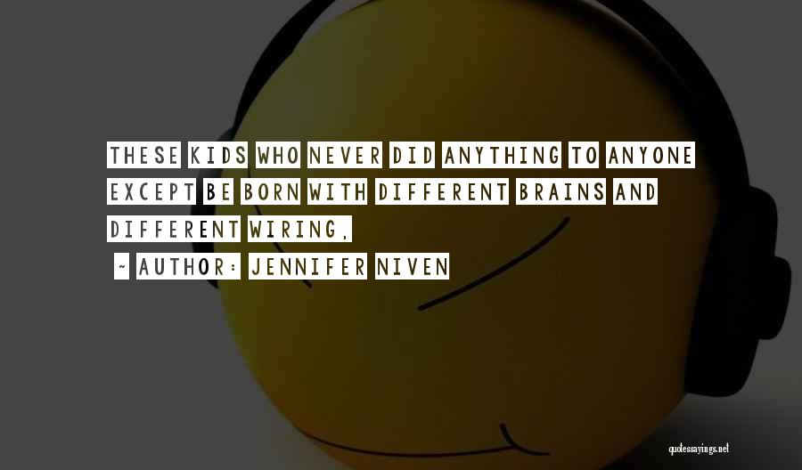 Jennifer Niven Quotes: These Kids Who Never Did Anything To Anyone Except Be Born With Different Brains And Different Wiring,
