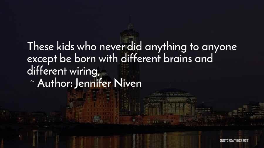 Jennifer Niven Quotes: These Kids Who Never Did Anything To Anyone Except Be Born With Different Brains And Different Wiring,