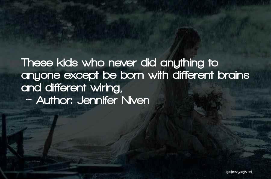 Jennifer Niven Quotes: These Kids Who Never Did Anything To Anyone Except Be Born With Different Brains And Different Wiring,
