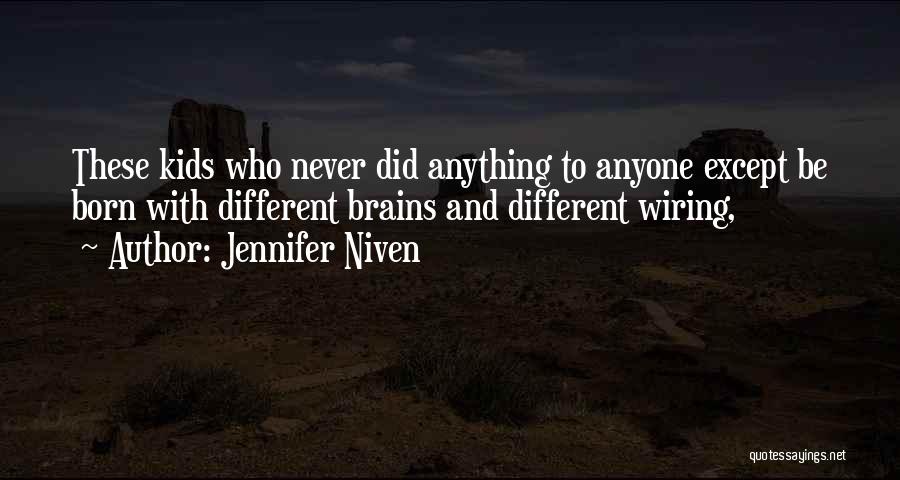 Jennifer Niven Quotes: These Kids Who Never Did Anything To Anyone Except Be Born With Different Brains And Different Wiring,