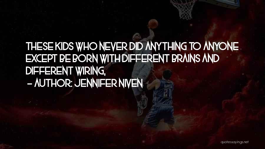 Jennifer Niven Quotes: These Kids Who Never Did Anything To Anyone Except Be Born With Different Brains And Different Wiring,