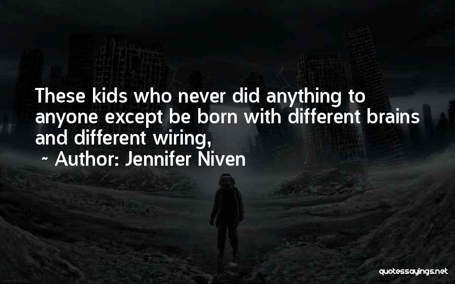 Jennifer Niven Quotes: These Kids Who Never Did Anything To Anyone Except Be Born With Different Brains And Different Wiring,