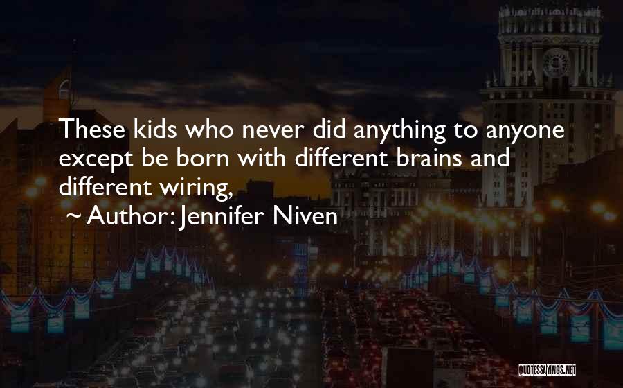 Jennifer Niven Quotes: These Kids Who Never Did Anything To Anyone Except Be Born With Different Brains And Different Wiring,