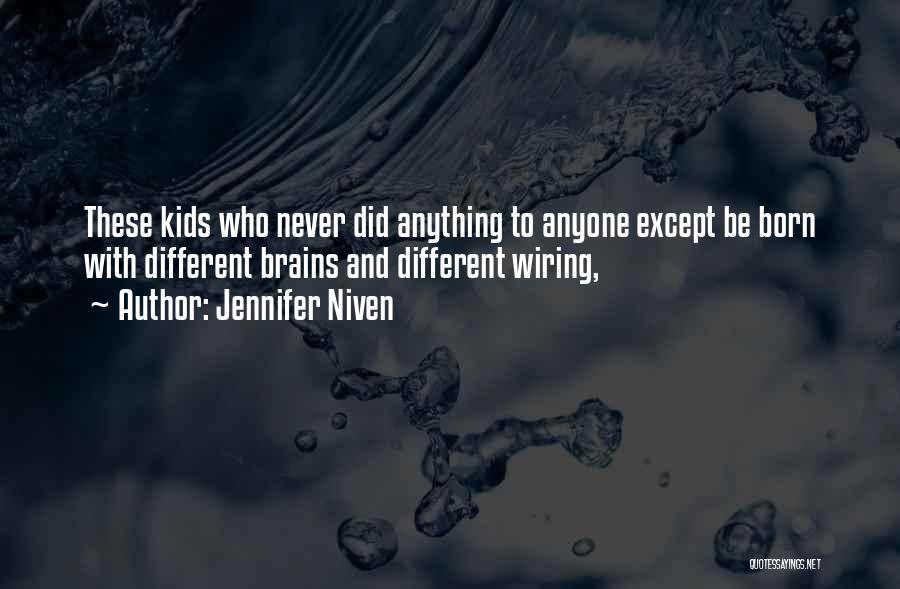 Jennifer Niven Quotes: These Kids Who Never Did Anything To Anyone Except Be Born With Different Brains And Different Wiring,