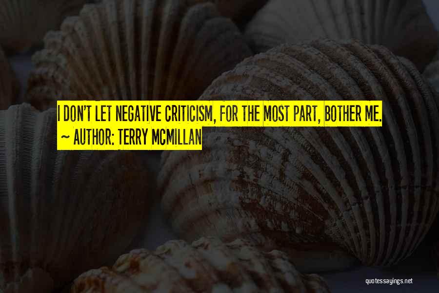 Terry McMillan Quotes: I Don't Let Negative Criticism, For The Most Part, Bother Me.