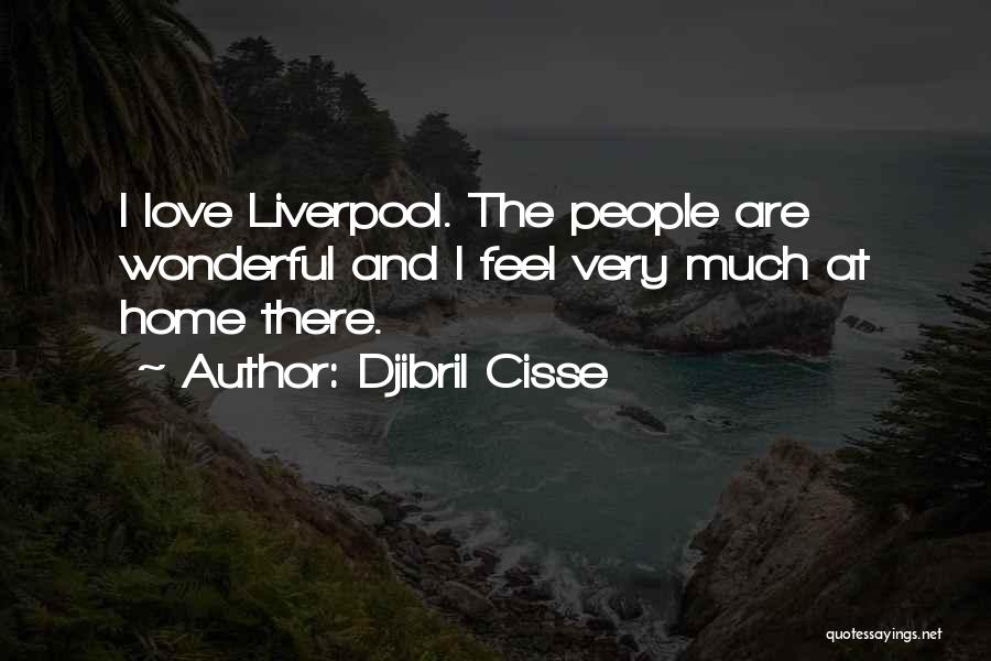 Djibril Cisse Quotes: I Love Liverpool. The People Are Wonderful And I Feel Very Much At Home There.