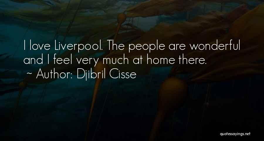 Djibril Cisse Quotes: I Love Liverpool. The People Are Wonderful And I Feel Very Much At Home There.