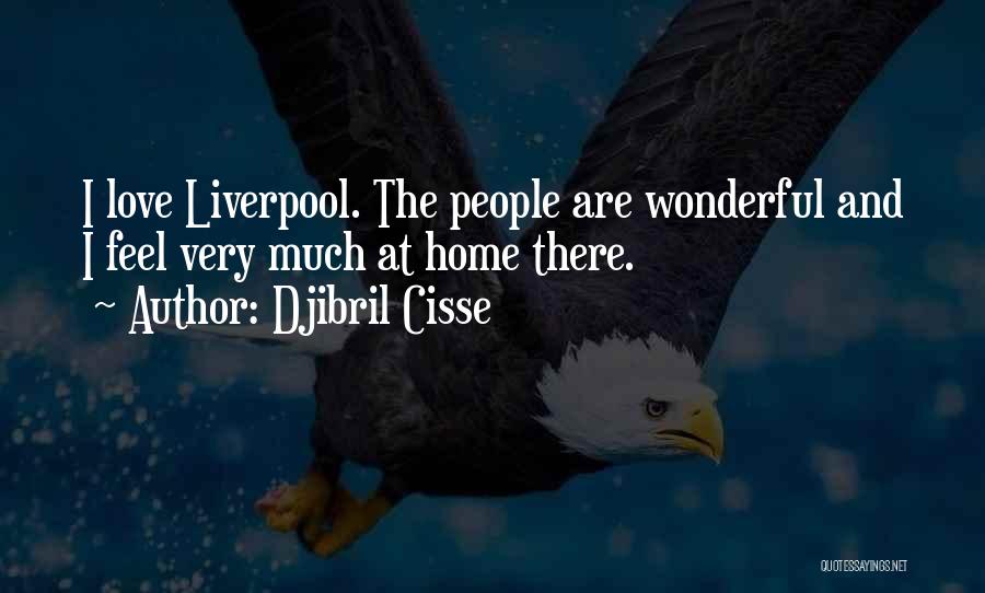 Djibril Cisse Quotes: I Love Liverpool. The People Are Wonderful And I Feel Very Much At Home There.