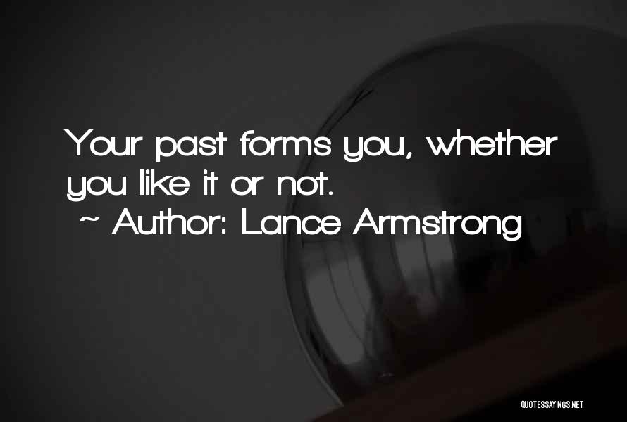 Lance Armstrong Quotes: Your Past Forms You, Whether You Like It Or Not.