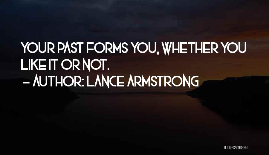 Lance Armstrong Quotes: Your Past Forms You, Whether You Like It Or Not.