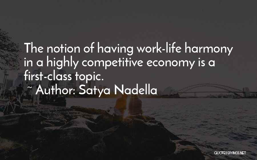 Satya Nadella Quotes: The Notion Of Having Work-life Harmony In A Highly Competitive Economy Is A First-class Topic.