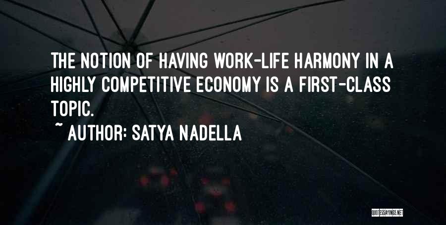 Satya Nadella Quotes: The Notion Of Having Work-life Harmony In A Highly Competitive Economy Is A First-class Topic.