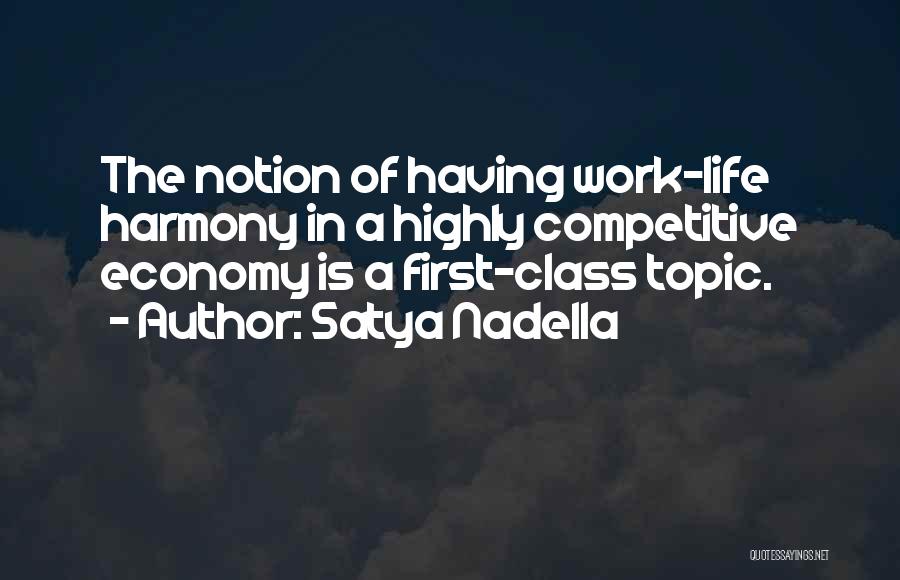 Satya Nadella Quotes: The Notion Of Having Work-life Harmony In A Highly Competitive Economy Is A First-class Topic.