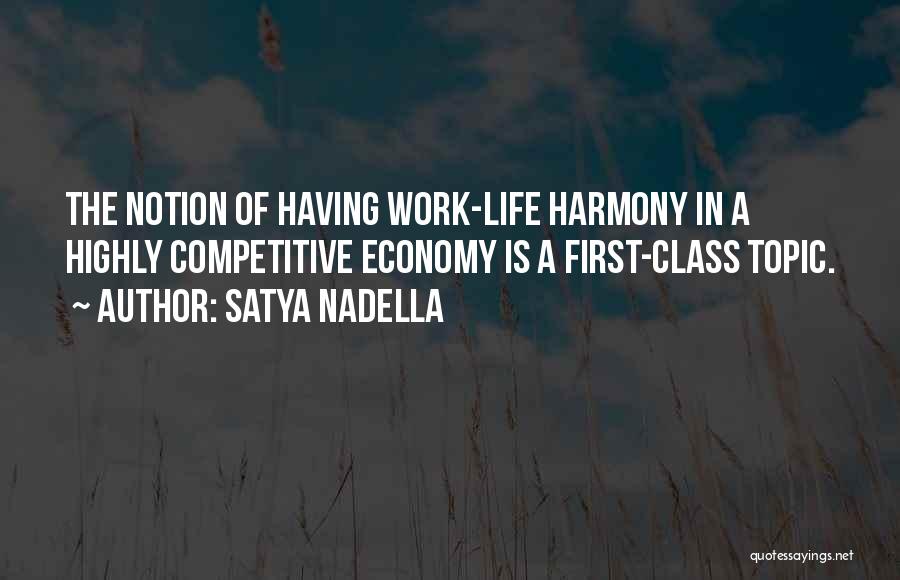 Satya Nadella Quotes: The Notion Of Having Work-life Harmony In A Highly Competitive Economy Is A First-class Topic.