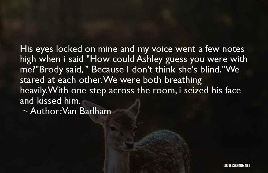 Van Badham Quotes: His Eyes Locked On Mine And My Voice Went A Few Notes High When I Said How Could Ashley Guess