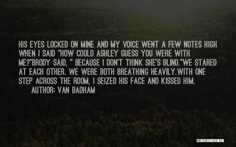 Van Badham Quotes: His Eyes Locked On Mine And My Voice Went A Few Notes High When I Said How Could Ashley Guess