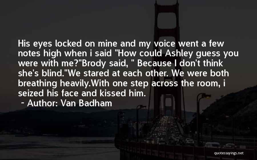 Van Badham Quotes: His Eyes Locked On Mine And My Voice Went A Few Notes High When I Said How Could Ashley Guess