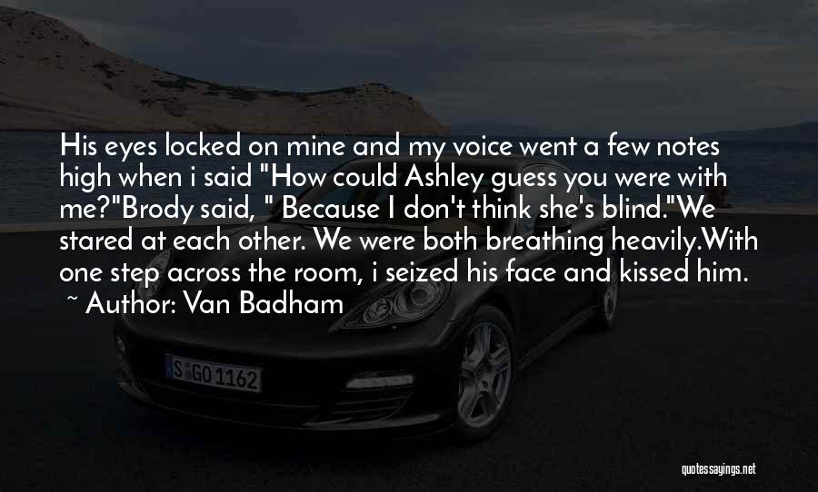 Van Badham Quotes: His Eyes Locked On Mine And My Voice Went A Few Notes High When I Said How Could Ashley Guess