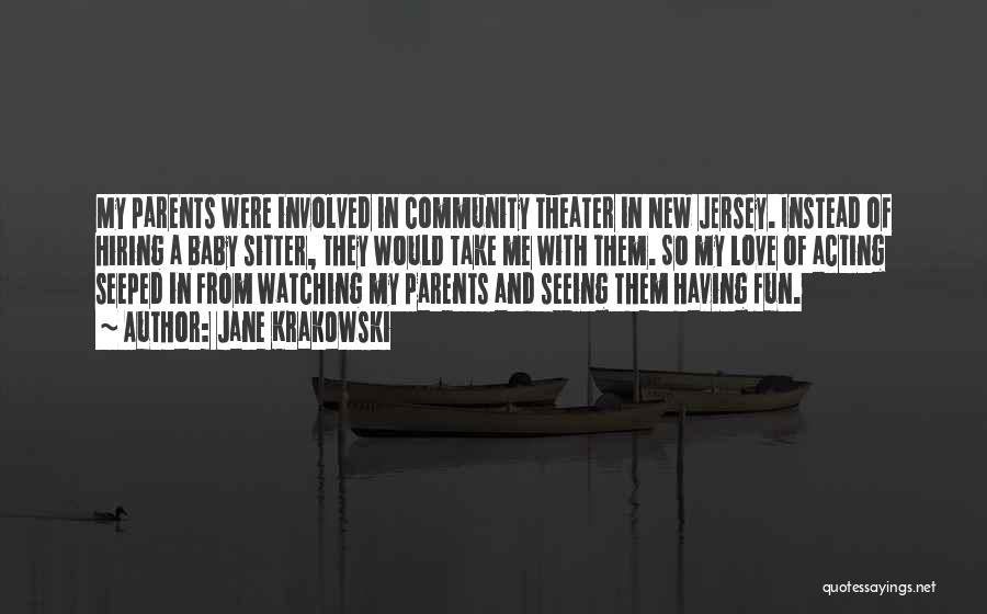 Jane Krakowski Quotes: My Parents Were Involved In Community Theater In New Jersey. Instead Of Hiring A Baby Sitter, They Would Take Me