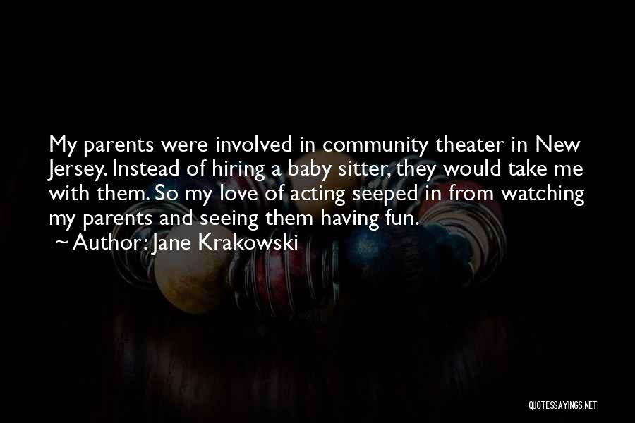 Jane Krakowski Quotes: My Parents Were Involved In Community Theater In New Jersey. Instead Of Hiring A Baby Sitter, They Would Take Me