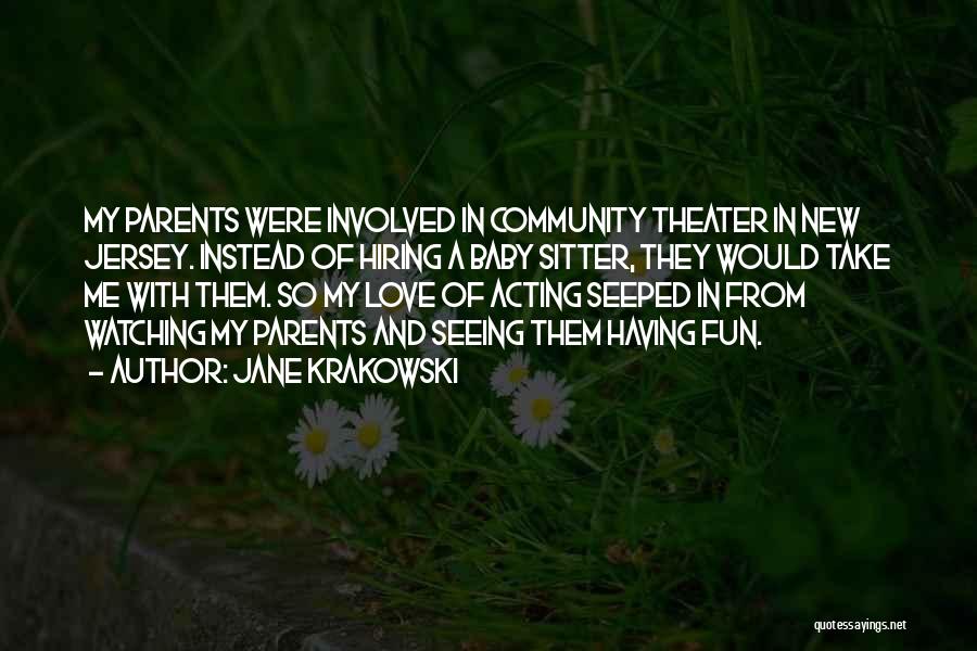 Jane Krakowski Quotes: My Parents Were Involved In Community Theater In New Jersey. Instead Of Hiring A Baby Sitter, They Would Take Me