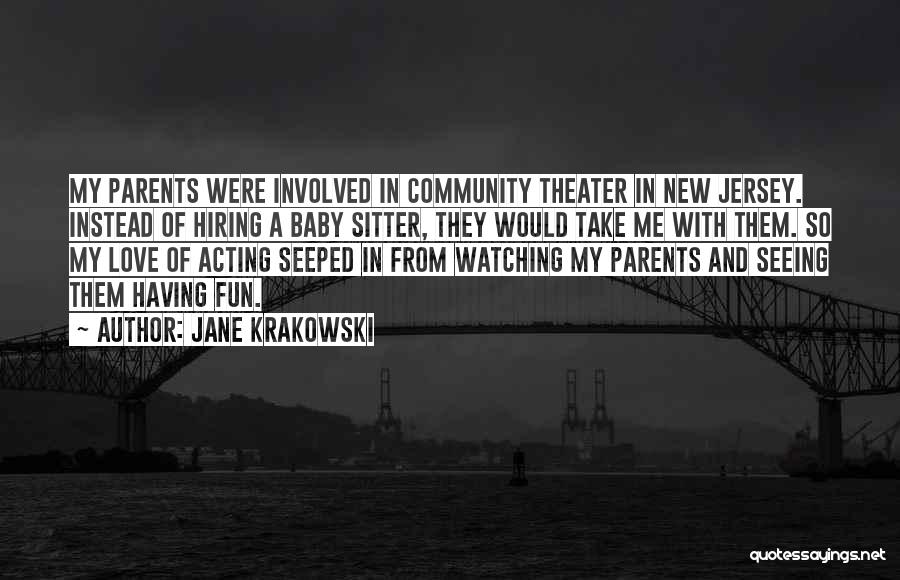 Jane Krakowski Quotes: My Parents Were Involved In Community Theater In New Jersey. Instead Of Hiring A Baby Sitter, They Would Take Me