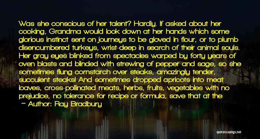 Ray Bradbury Quotes: Was She Conscious Of Her Talent? Hardly. If Asked About Her Cooking, Grandma Would Look Down At Her Hands Which