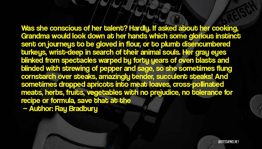 Ray Bradbury Quotes: Was She Conscious Of Her Talent? Hardly. If Asked About Her Cooking, Grandma Would Look Down At Her Hands Which