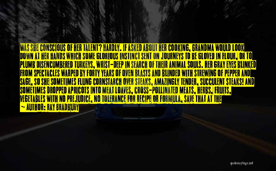 Ray Bradbury Quotes: Was She Conscious Of Her Talent? Hardly. If Asked About Her Cooking, Grandma Would Look Down At Her Hands Which