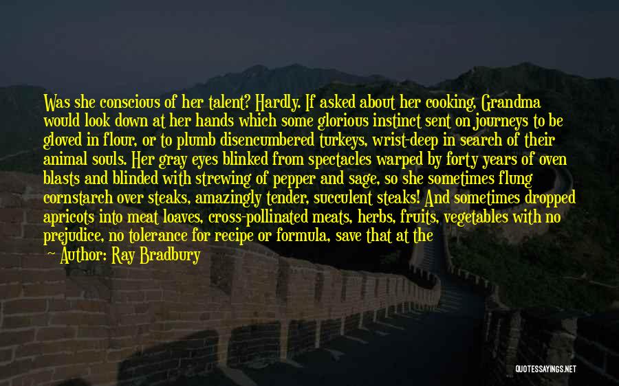 Ray Bradbury Quotes: Was She Conscious Of Her Talent? Hardly. If Asked About Her Cooking, Grandma Would Look Down At Her Hands Which
