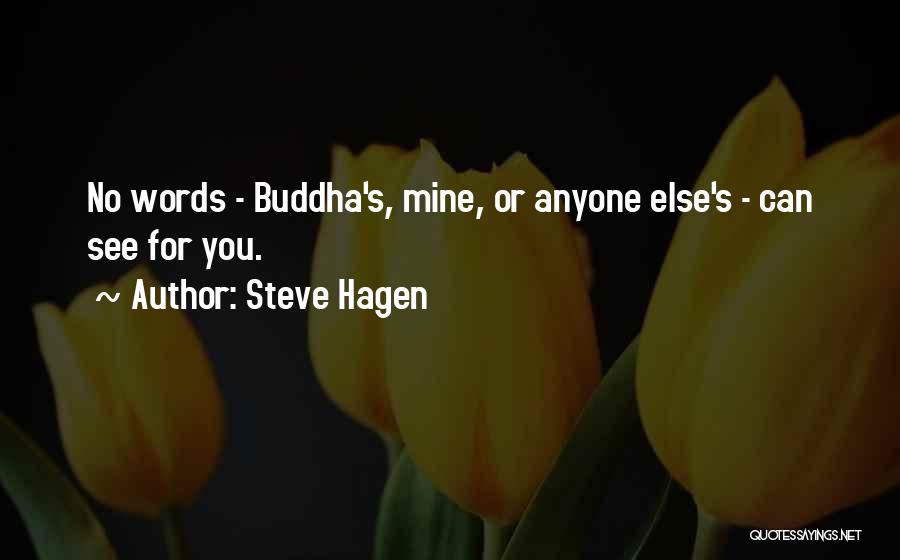 Steve Hagen Quotes: No Words - Buddha's, Mine, Or Anyone Else's - Can See For You.