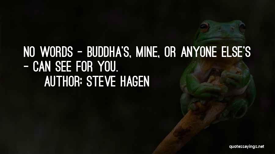 Steve Hagen Quotes: No Words - Buddha's, Mine, Or Anyone Else's - Can See For You.