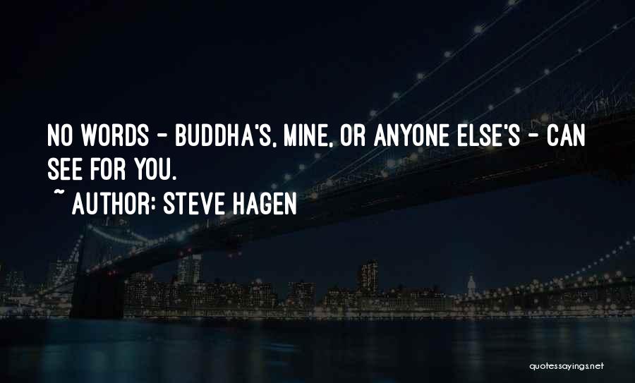 Steve Hagen Quotes: No Words - Buddha's, Mine, Or Anyone Else's - Can See For You.