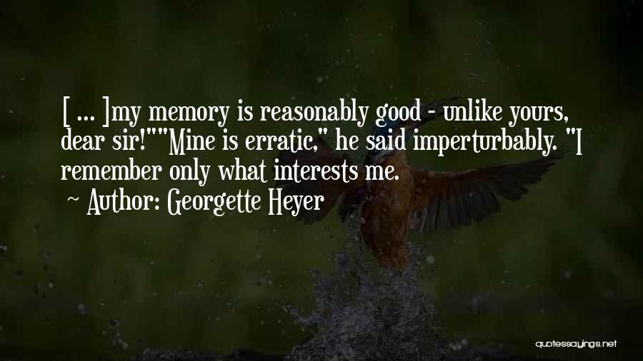 Georgette Heyer Quotes: [ ... ]my Memory Is Reasonably Good - Unlike Yours, Dear Sir!mine Is Erratic, He Said Imperturbably. I Remember Only